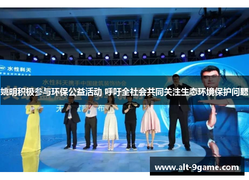 姚明积极参与环保公益活动 呼吁全社会共同关注生态环境保护问题