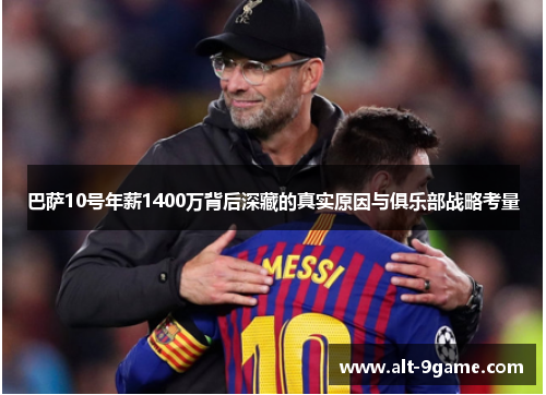 巴萨10号年薪1400万背后深藏的真实原因与俱乐部战略考量