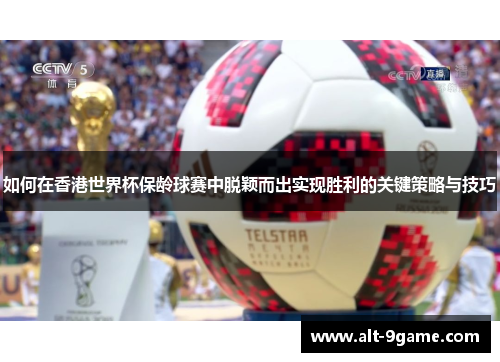 如何在香港世界杯保龄球赛中脱颖而出实现胜利的关键策略与技巧