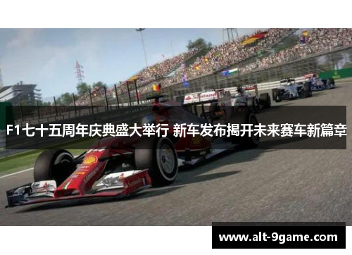 F1七十五周年庆典盛大举行 新车发布揭开未来赛车新篇章
