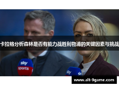 卡拉格分析森林是否有能力战胜利物浦的关键因素与挑战