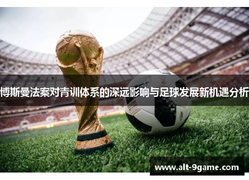 博斯曼法案对青训体系的深远影响与足球发展新机遇分析