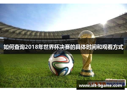 如何查询2018年世界杯决赛的具体时间和观看方式