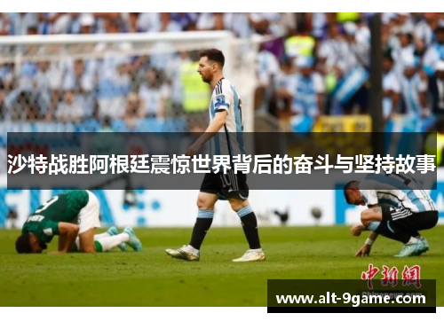沙特战胜阿根廷震惊世界背后的奋斗与坚持故事