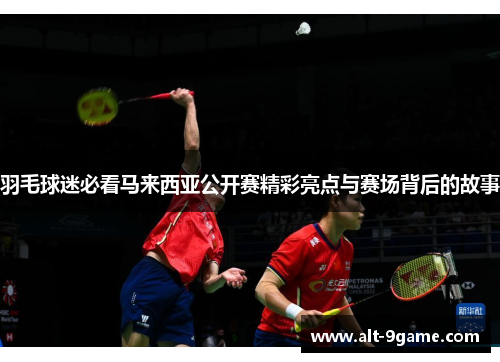 羽毛球迷必看马来西亚公开赛精彩亮点与赛场背后的故事