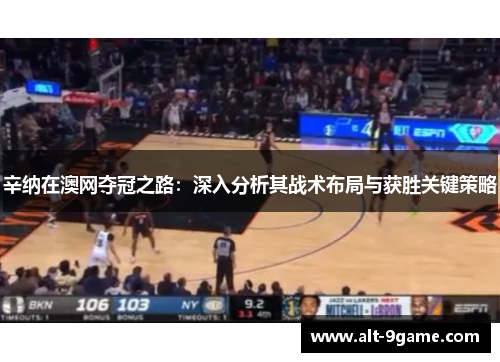 辛纳在澳网夺冠之路：深入分析其战术布局与获胜关键策略