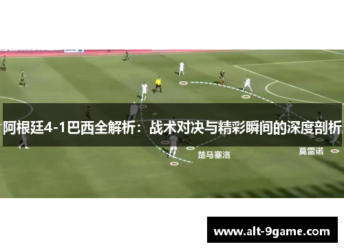 阿根廷4-1巴西全解析：战术对决与精彩瞬间的深度剖析