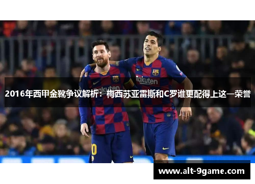 2016年西甲金靴争议解析：梅西苏亚雷斯和C罗谁更配得上这一荣誉