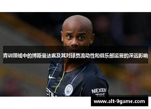 青训领域中的博斯曼法案及其对球员流动性和俱乐部运营的深远影响