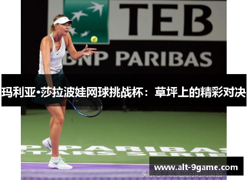 玛利亚·莎拉波娃网球挑战杯：草坪上的精彩对决