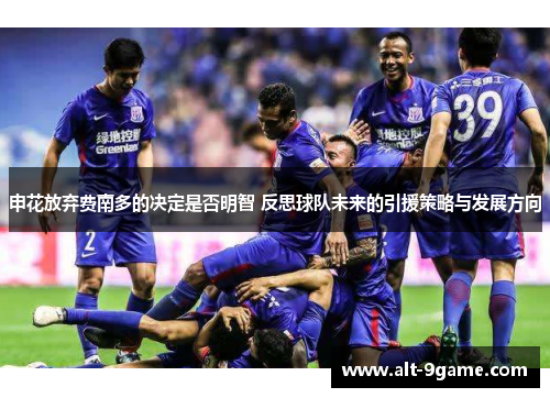 申花放弃费南多的决定是否明智 反思球队未来的引援策略与发展方向