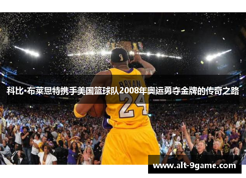 科比·布莱恩特携手美国篮球队2008年奥运勇夺金牌的传奇之路